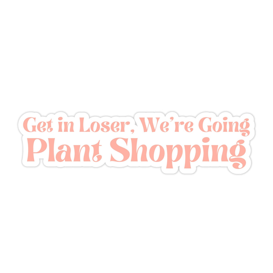 Get in Loser, We're Going Plant Shopping sticker - The Seaside Succulent